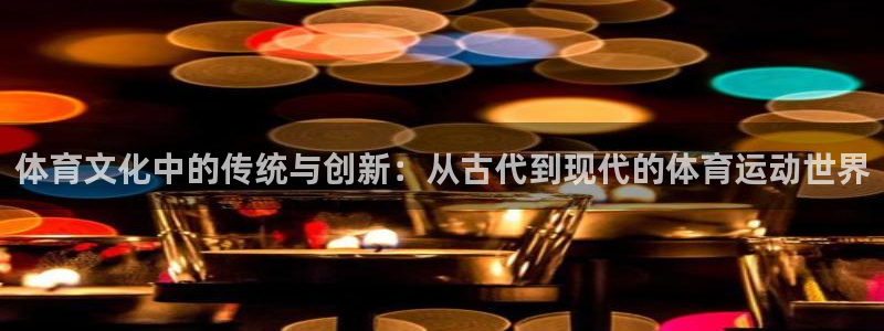 体育文化中的传统与创新：从古代到现代的体育运动世界